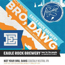 EAGLE ROCK BREWERY NOT YOUR BRO, DAWG!