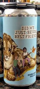 HOOF HEARTED BREWING DID WE JUST BECOME BEST FRIENDS DOUBLE IPA 16oz can